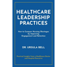Healthcare Leadership Practices: How to Conquer Nursing Shortages by Improving Engagement and Retention