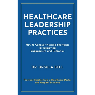 Healthcare Leadership Practices: How to Conquer Nursing Shortages by Improving Engagement and Retention