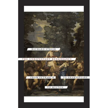 The Unrepentant Renaissance: From Petrarch to Shakespeare to Milton