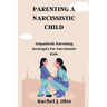 Parenting a Narcissistic Child: Empathetic Parenting Strategies for Narcissistic Kids