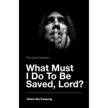 The Great Question - What Must I Do To Be Saved, Lord?
