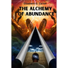The Alchemy of Abundance: The Secret Key to Manifesting The Law of Attraction