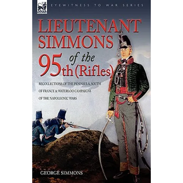 Lieutenant Simmons of the 95th (Rifles): Recollections of the Peninsula, South of France & Waterloo Campaigns of the Napoleonic Wars