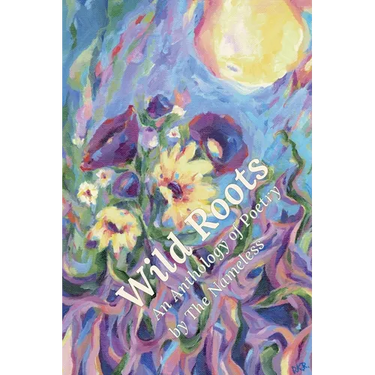 Wild Roots: An Anthology of Poetry by The Nameless