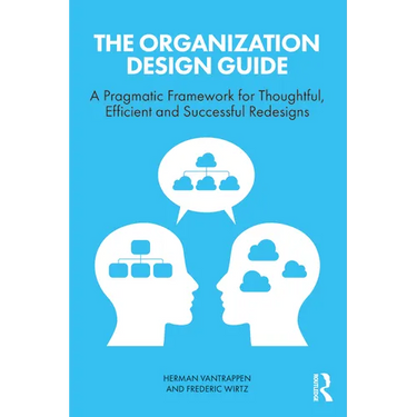 The Organization Design Guide: A Pragmatic Framework for Thoughtful, Efficient and Successful Redesigns