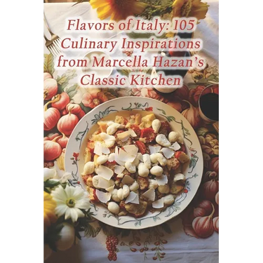 Flavors of Italy: 105 Culinary Inspirations from Marcella Hazan's Classic Kitchen