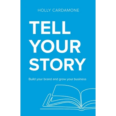 Tell Your Story: Build your brand and grow your business