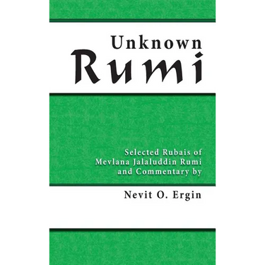 Unknown Rumi: Selected Rubais of Mevlana Jalaluddin Rumi and Commentary by Nevit O. Ergin