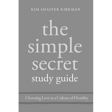 The Simple Secret Study Guide: Choosing Love in a Culture of Hostility