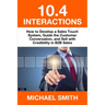 10.4 Interactions: How to Develop a Sales Touch System, Guide the Customer Conversation, and Sell with Credibility in B2B Sales