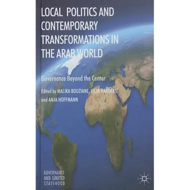 Local Politics and Contemporary Transformations in the Arab World: Governance Beyond the Center