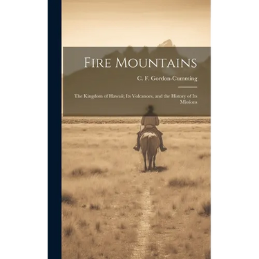 Fire Mountains: The Kingdom of Hawaii; Its Volcanoes, and the History of its Missions