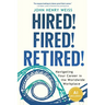 Hired! Fired! Retired!: Navigating Your Career in the Worldwide Workplace
