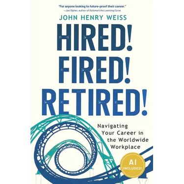 Hired! Fired! Retired!: Navigating Your Career in the Worldwide Workplace