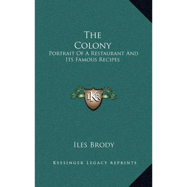 The Colony: Portrait Of A Restaurant And Its Famous Recipes