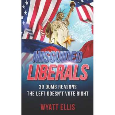 Misguided Liberals: 39 Dumb Reasons the Left Doesn't Vote Right