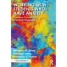 Working with Students Who Have Anxiety: Creative Connections and Practical Strategies