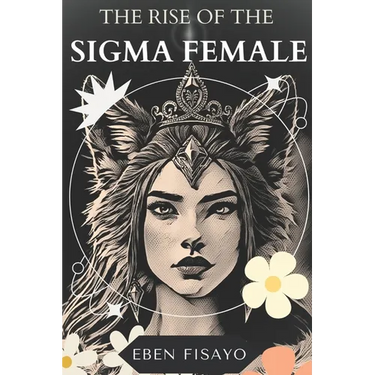 The Rise of the SIGMA Female: Embracing Independence, Defying Expectations, and Redefining Strength