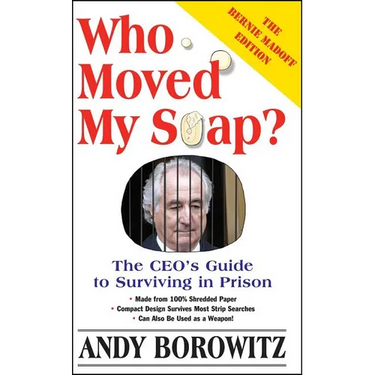 Who Moved My Soap?: The CEO's Guide to Surviving Prison: The Bernie Madoff Edition