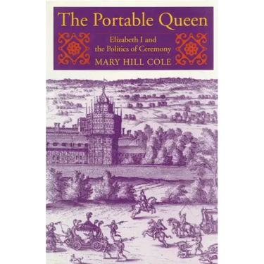 The Portable Queen: Elizabeth I and the Politics of Ceremony