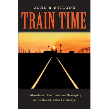 Train Time: Railroads and the Imminent Reshaping of the United States Landscape