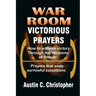 War Room Victorious Prayers: How to achieve victory by the weapons of prayer