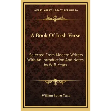 A Book of Irish Verse: Selected from Modern Writers with an Introduction and Notes by W. B. Yeats
