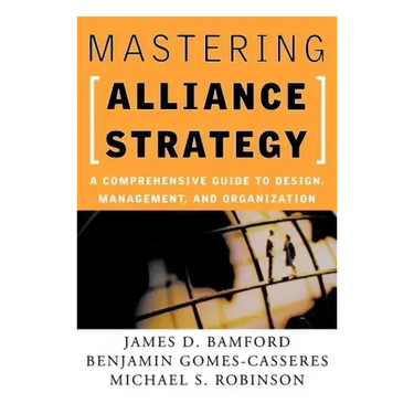 Mastering Alliance Strategy: A Comprehensive Guide to Design, Management, and Organization