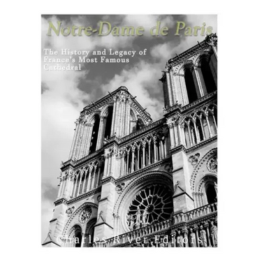 Notre-Dame de Paris: The History and Legacy of France's Most Famous Cathedral