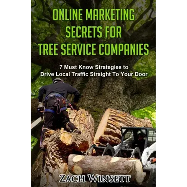 Online Marketing Secrets for Tree Service Companies: 7 Must Know Strategies to Drive Local Traffic Straight To Your Door