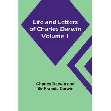 Life and Letters of Charles Darwin - Volume 1