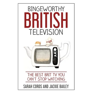 Bingeworthy British Television: The Best Brit TV You Can't Stop Watching