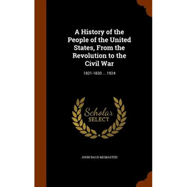 A History of the People of the United States, From the Revolution to the Civil War: 1821-1830 ... 1924