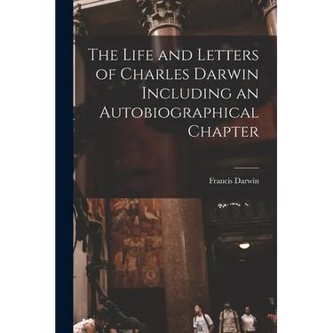 The Life and Letters of Charles Darwin Including an Autobiographical Chapter