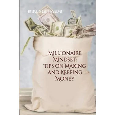 Millionaire Mindset: Tips on Making and Keeping Money