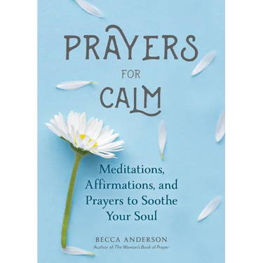 Prayers for Calm: Meditations Affirmations and Prayers to Soothe Your Soul (Healing Prayer, Spiritual Wellness, Prayer Book)