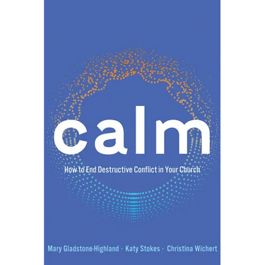 Calm: How to End Destructive Conflict in Your Church