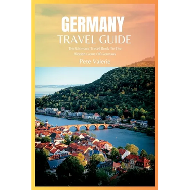 Germany Travel Guide 2024: The Ultimate Travel Book To The Hidden Gems Of Germany