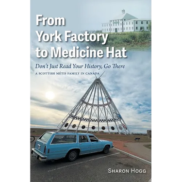From York Factory to Medicine Hat, Don't Just Read Your History, Go There: A Scottish Métis Family in Canada