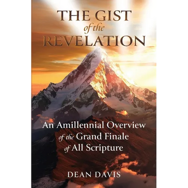 The Gist of the Revelation: An Amillennial Overview of the Grand Finale of All Scripture
