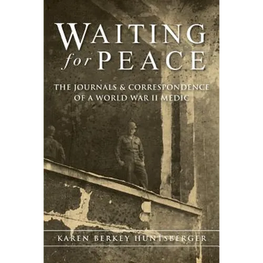 Waiting for Peace: The Journals & Correspondence of a World War II Medic