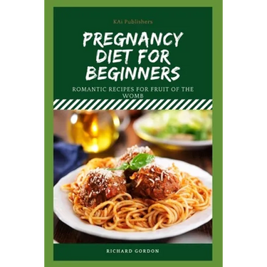 Pregnancy Diet for Beginners: Romantic Recipes For Fruit Of The Womb