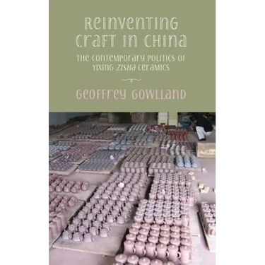 Reinventing craft in China: The contemporary politics of Yixing zisha ceramics