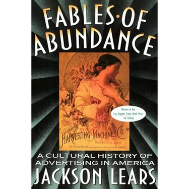 Fables of Abundance: A Cultural History of Advertising in America