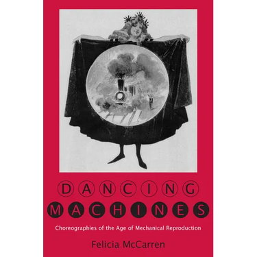 Dancing Machines: Choreographies of the Age of Mechanical Reproduction