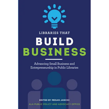 Libraries That Build Business: Advancing Small Business and Entrepreneurship in Public Libraries