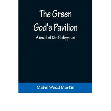 The Green God's Pavilion: A novel of the Philippines