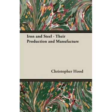 Iron and Steel - Their Production and Manufacture