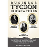 Business Tycoon Biographies- Andrew Carnegie, John D Rockefeller, & Henry Clay Frick: The Story of America's Oil and Steel Founding Fathers