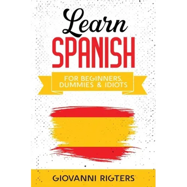 Learn Spanish for Beginners, Dummies & Idiots